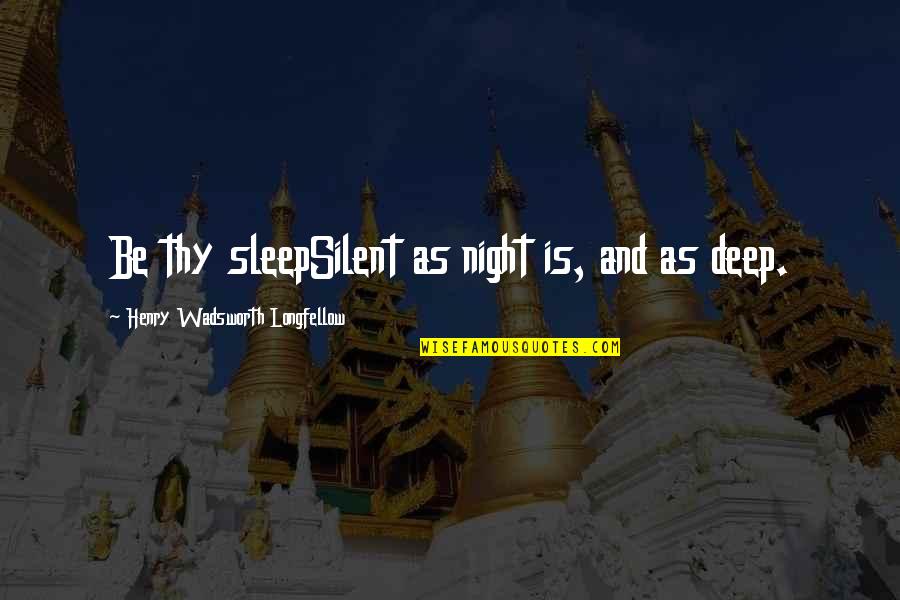 Badwrench Auto Quotes By Henry Wadsworth Longfellow: Be thy sleepSilent as night is, and as