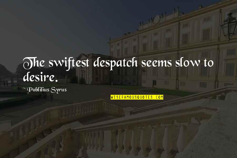 Baerwald And Loefgren Quotes By Publilius Syrus: The swiftest despatch seems slow to desire.