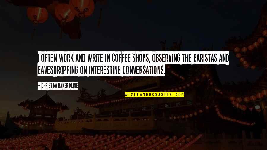 Bafoo Quotes By Christina Baker Kline: I often work and write in coffee shops,