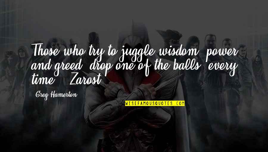 Bagan Lalang Quotes By Greg Hamerton: Those who try to juggle wisdom, power and