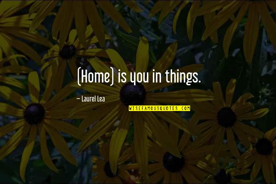 Bagaria Builders Quotes By Laurel Lea: (Home) is you in things.