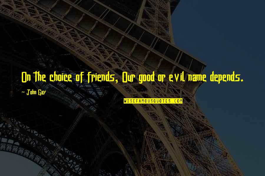 Bagdasarian Quotes By John Gay: On the choice of friends, Our good or