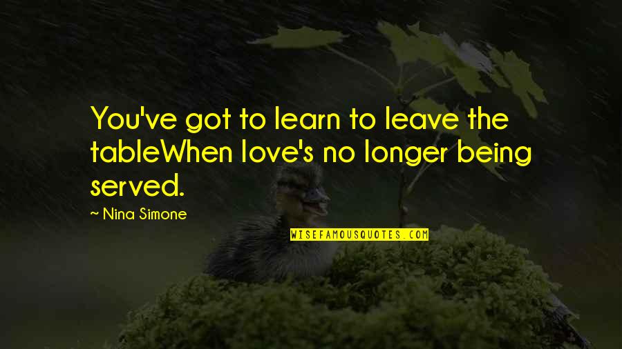 Bagditrian Quotes By Nina Simone: You've got to learn to leave the tableWhen