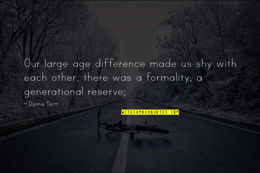 Baggages Video Quotes By Donna Tartt: Our large age difference made us shy with