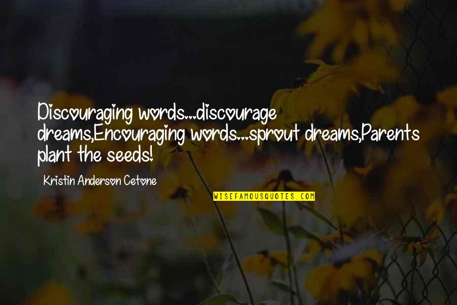 Baggages Video Quotes By Kristin Anderson Cetone: Discouraging words...discourage dreams,Encouraging words...sprout dreams,Parents plant the seeds!