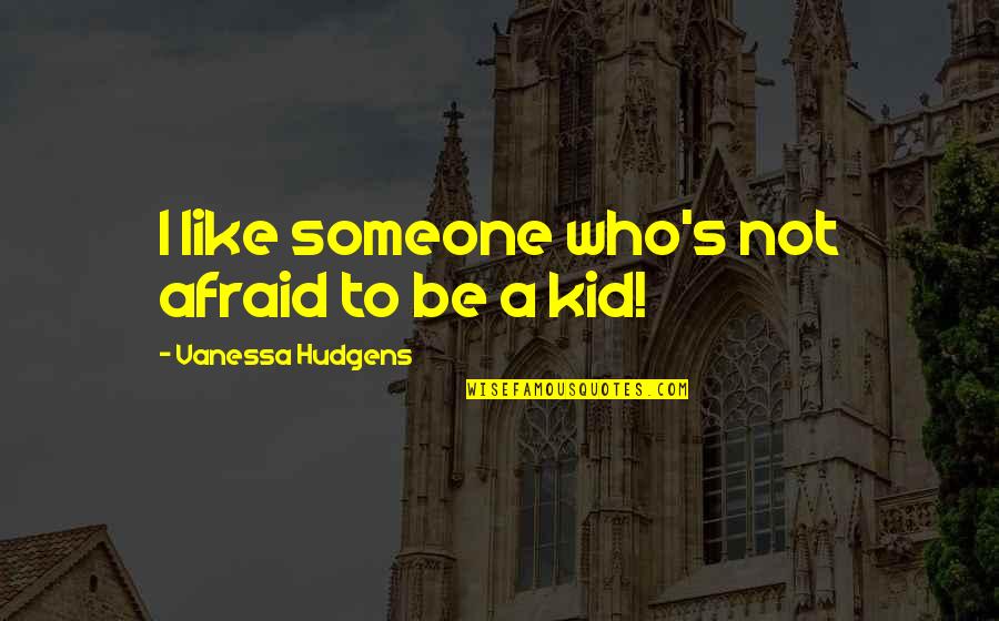 Bagoriya Quotes By Vanessa Hudgens: I like someone who's not afraid to be