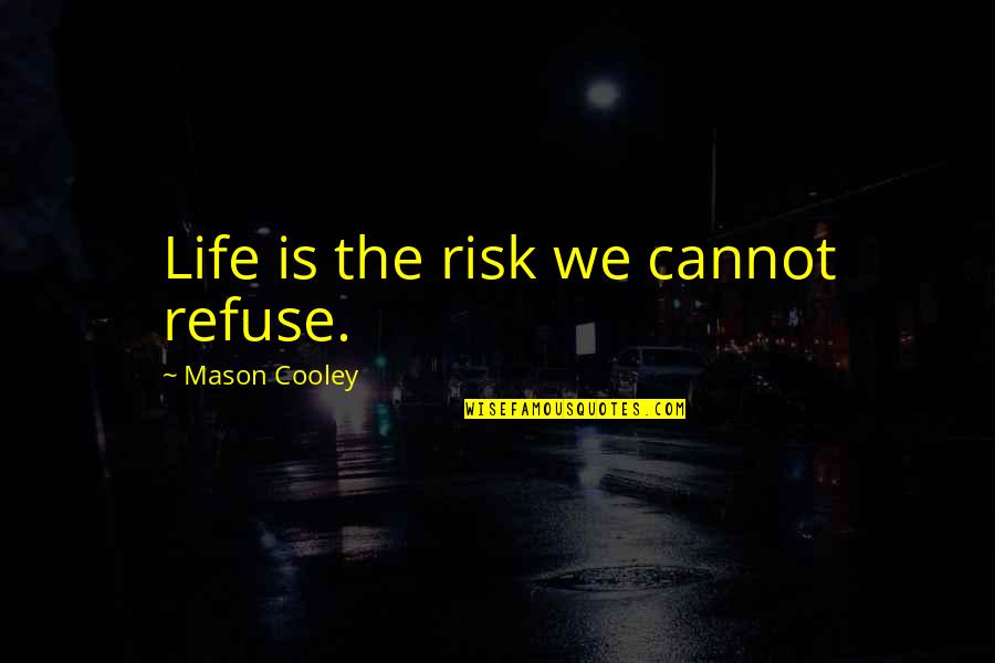 Bagues Masriera Quotes By Mason Cooley: Life is the risk we cannot refuse.