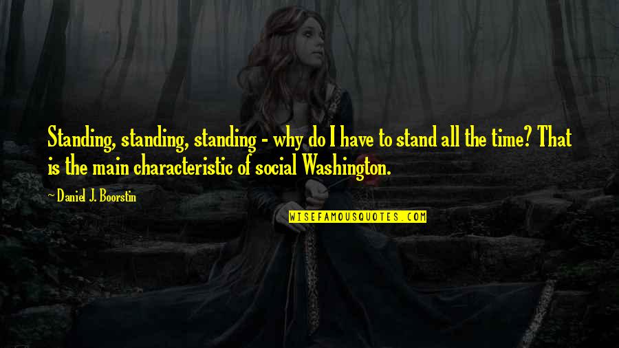 Baguio Tour Quotes By Daniel J. Boorstin: Standing, standing, standing - why do I have