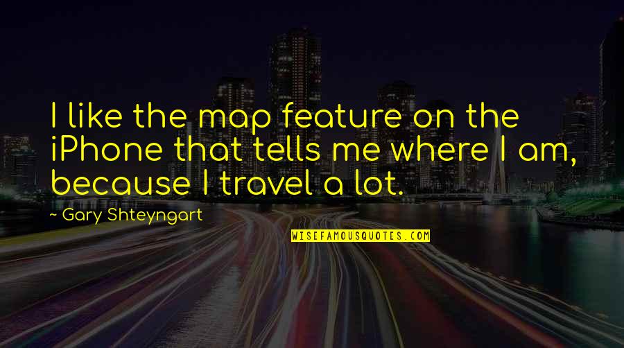 Baguio Tour Quotes By Gary Shteyngart: I like the map feature on the iPhone