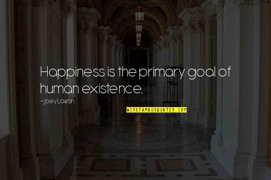 Bahamian Love Quotes By Joey Lawsin: Happiness is the primary goal of human existence.