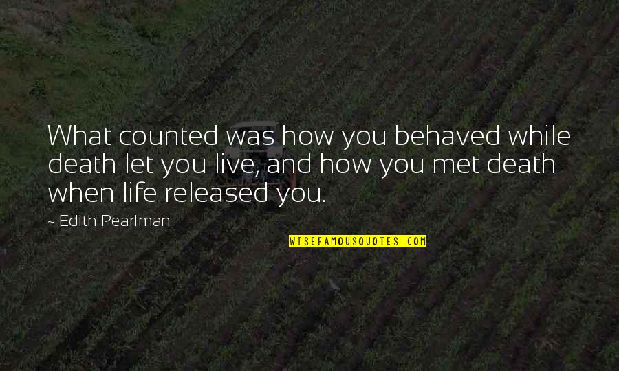 Bahaudin Quotes By Edith Pearlman: What counted was how you behaved while death