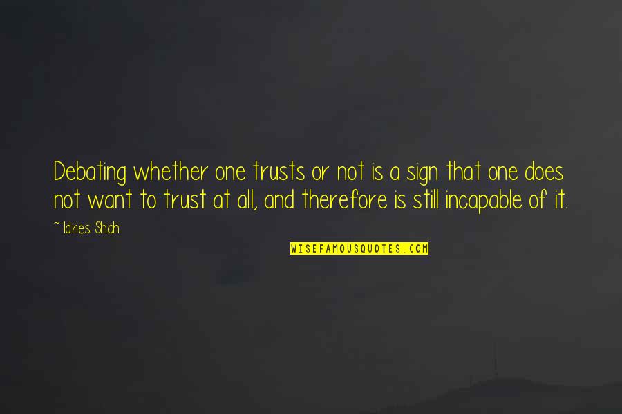 Bahaudin Quotes By Idries Shah: Debating whether one trusts or not is a