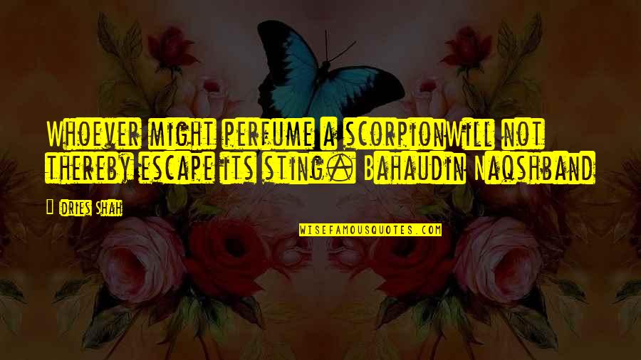 Bahaudin Quotes By Idries Shah: Whoever might perfume a scorpionWill not thereby escape