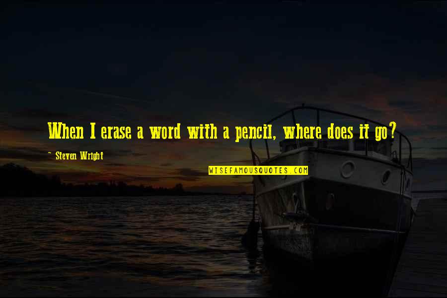 Bahaudin Quotes By Steven Wright: When I erase a word with a pencil,
