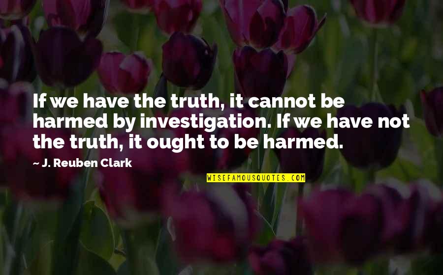 Baioni Italy Quotes By J. Reuben Clark: If we have the truth, it cannot be