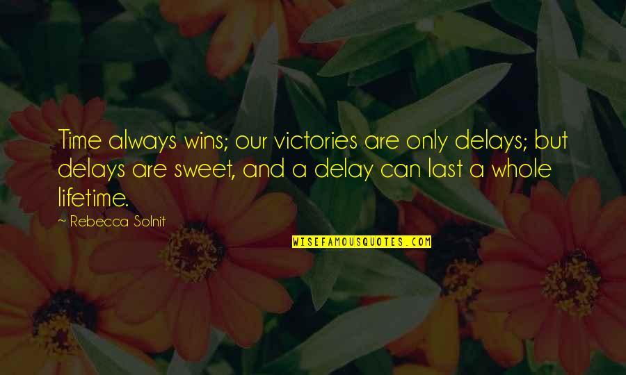 Baisho Quotes By Rebecca Solnit: Time always wins; our victories are only delays;