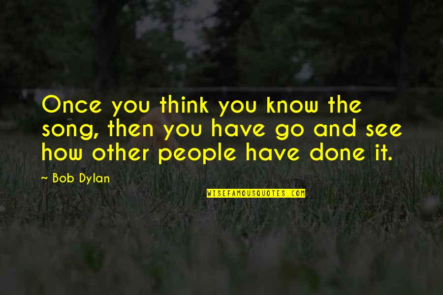 Bajai K Rh Z Quotes By Bob Dylan: Once you think you know the song, then