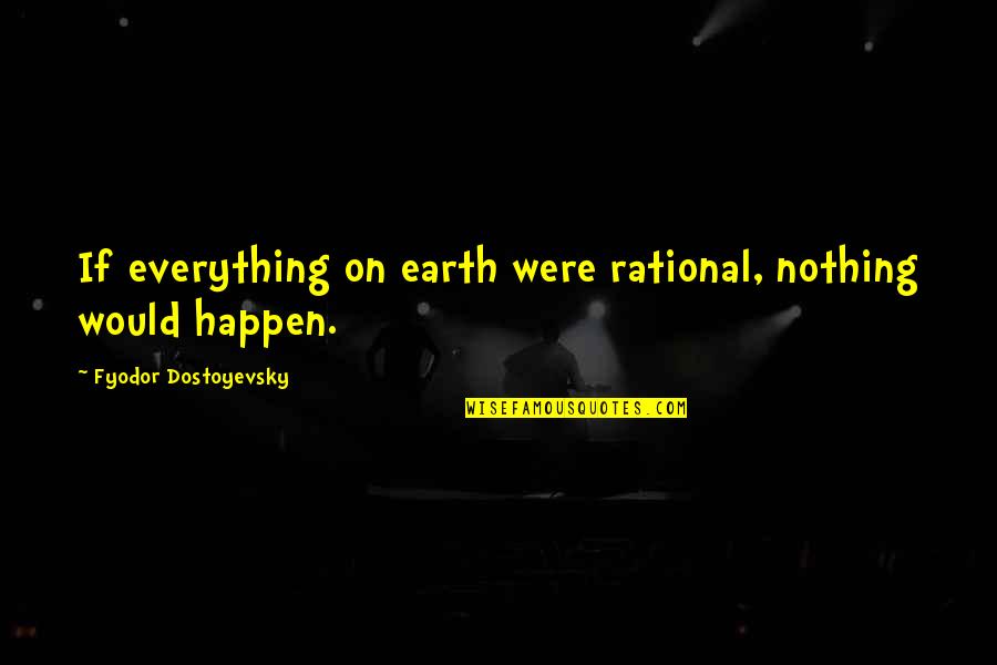 Bajar Peso A Un Video Quotes By Fyodor Dostoyevsky: If everything on earth were rational, nothing would