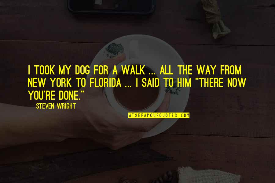 Bajenski Dog Quotes By Steven Wright: I took my dog for a walk ...