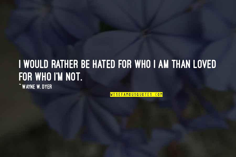 Bajke Desanka Quotes By Wayne W. Dyer: I would rather be hated for who I