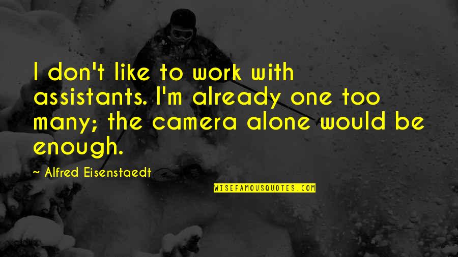 Bajne Quotes By Alfred Eisenstaedt: I don't like to work with assistants. I'm