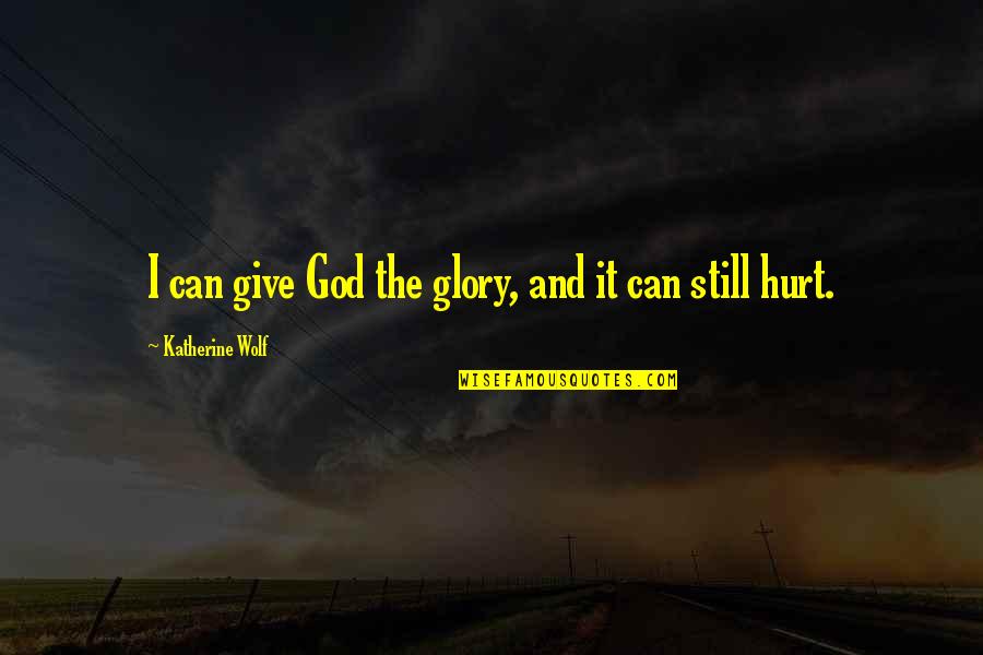 Bajne Quotes By Katherine Wolf: I can give God the glory, and it