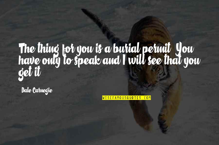 Bajsai Quotes By Dale Carnegie: The thing for you is a burial permit.