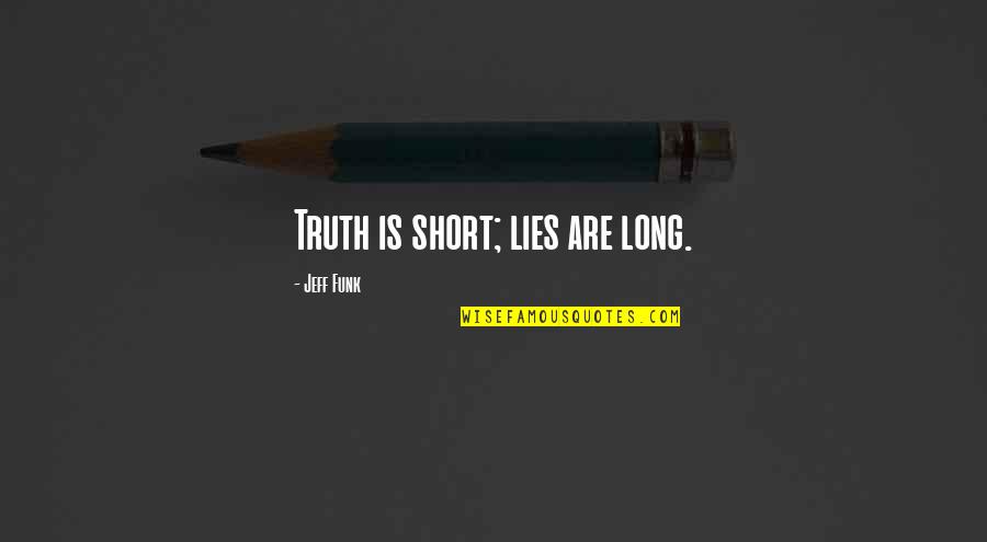 Bakalan Kambing Quotes By Jeff Funk: Truth is short; lies are long.