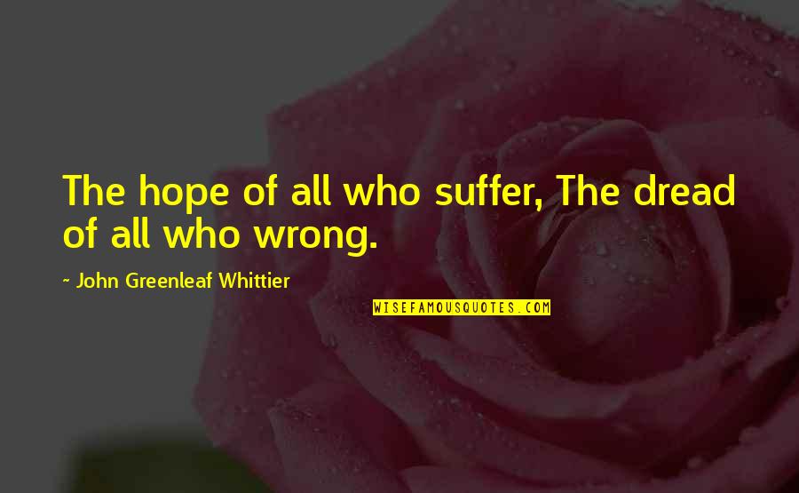 Bakalorz Quotes By John Greenleaf Whittier: The hope of all who suffer, The dread