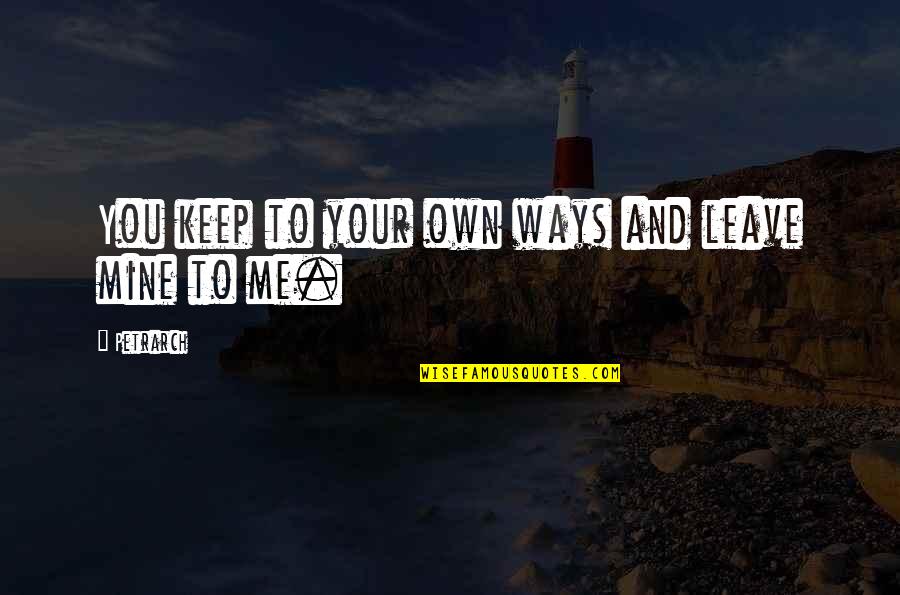 Bakdash Wael Quotes By Petrarch: You keep to your own ways and leave