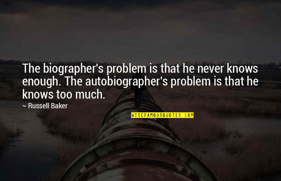 Baker Quotes By Russell Baker: The biographer's problem is that he never knows