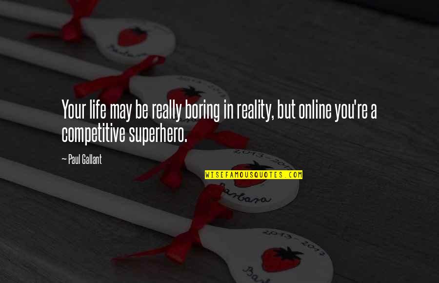 Bakhtyar Irani Quotes By Paul Gallant: Your life may be really boring in reality,