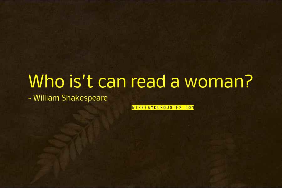 Bakhtyar Irani Quotes By William Shakespeare: Who is't can read a woman?