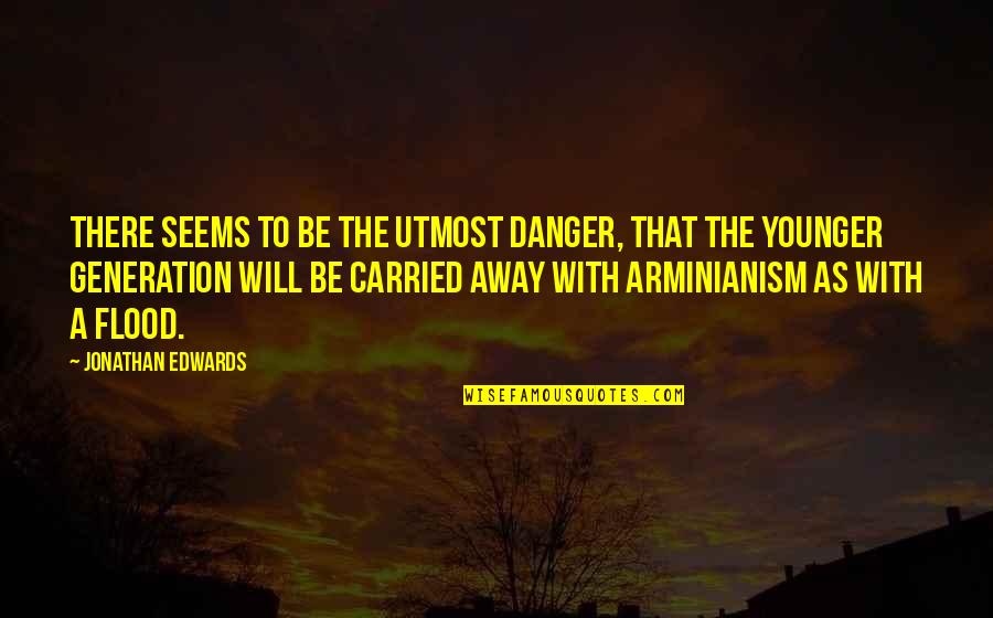 Baki Hanma Quotes By Jonathan Edwards: There seems to be the utmost danger, that