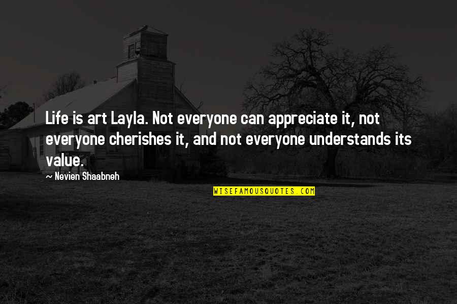 Bakit Ang Mga Lalaki Quotes By Nevien Shaabneh: Life is art Layla. Not everyone can appreciate