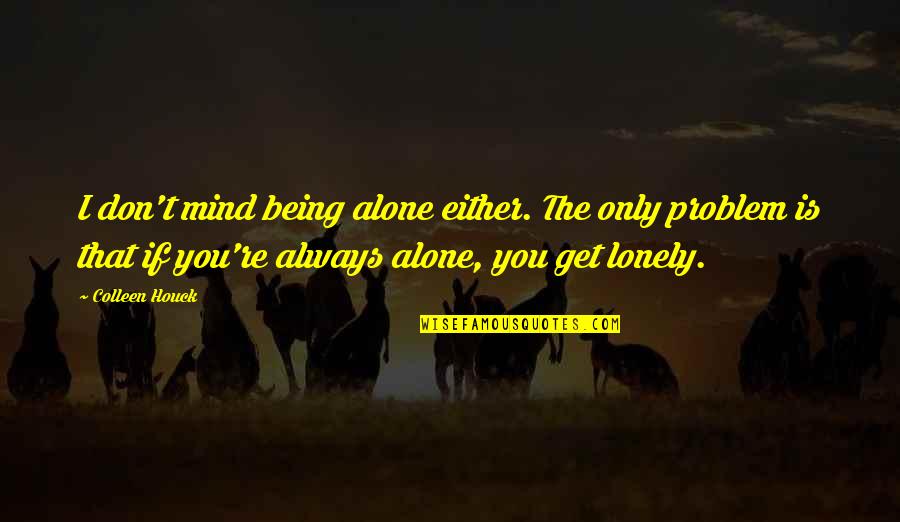 Baklawa Quotes By Colleen Houck: I don't mind being alone either. The only