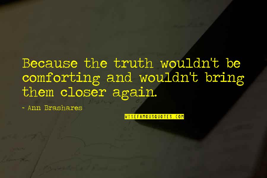 Bakshish Quotes By Ann Brashares: Because the truth wouldn't be comforting and wouldn't
