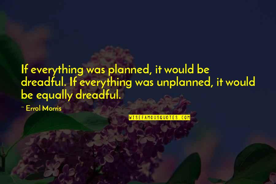 Baksi Quotes By Errol Morris: If everything was planned, it would be dreadful.