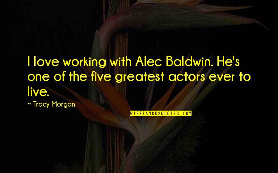 Bal A Vis X Quotes By Tracy Morgan: I love working with Alec Baldwin. He's one