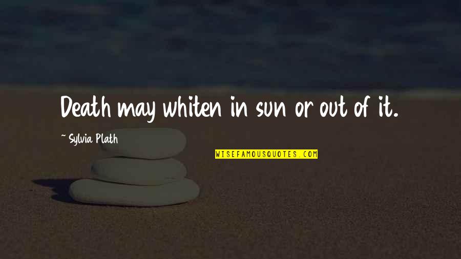 Balancers Quotes By Sylvia Plath: Death may whiten in sun or out of