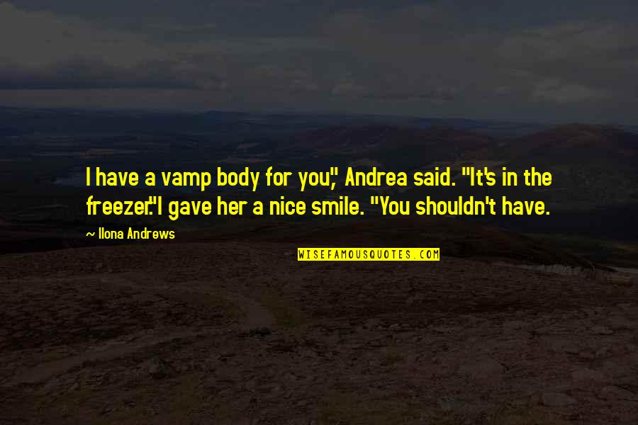 Balancing Friendship Quotes By Ilona Andrews: I have a vamp body for you," Andrea