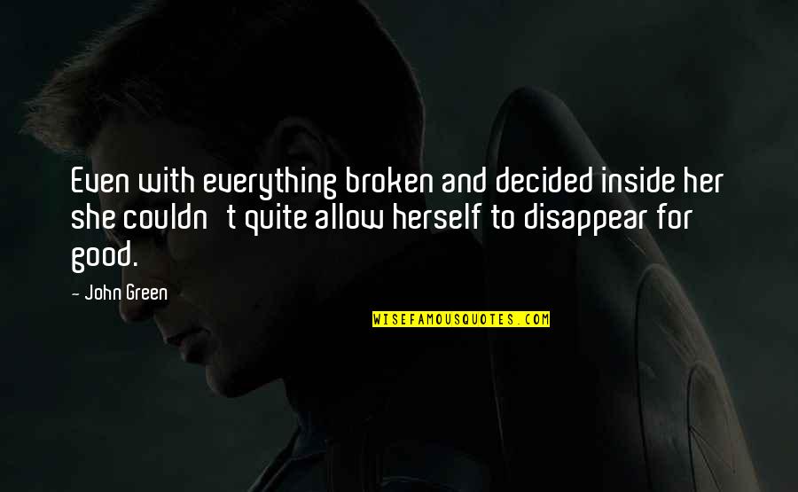 Balanitis Xeroderma Quotes By John Green: Even with everything broken and decided inside her