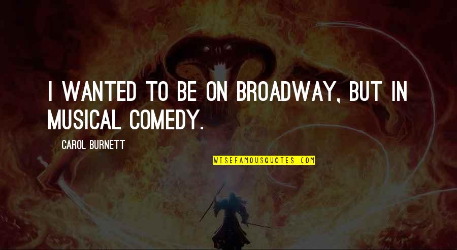 Balasaheb Thakare Quotes By Carol Burnett: I wanted to be on Broadway, but in