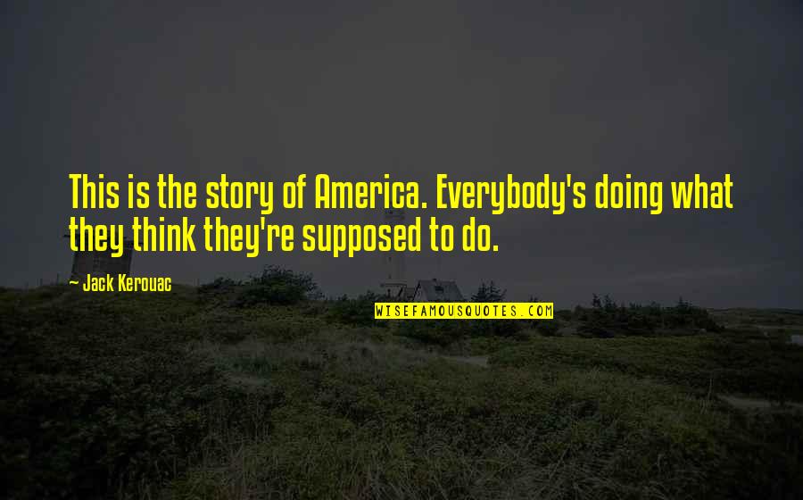 Balashov Gennadiy Quotes By Jack Kerouac: This is the story of America. Everybody's doing