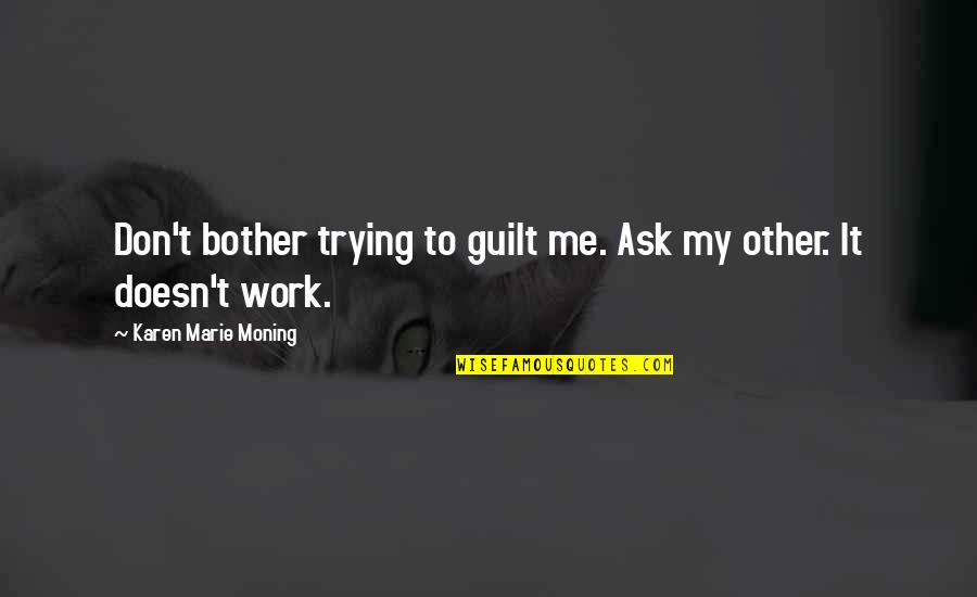 Balashov Gennadiy Quotes By Karen Marie Moning: Don't bother trying to guilt me. Ask my