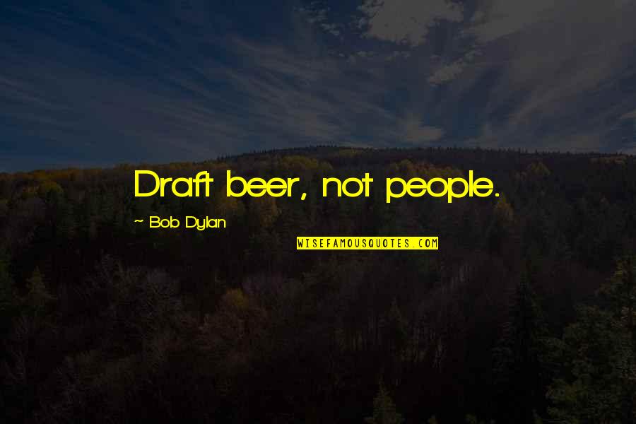 Balcampo Quotes By Bob Dylan: Draft beer, not people.