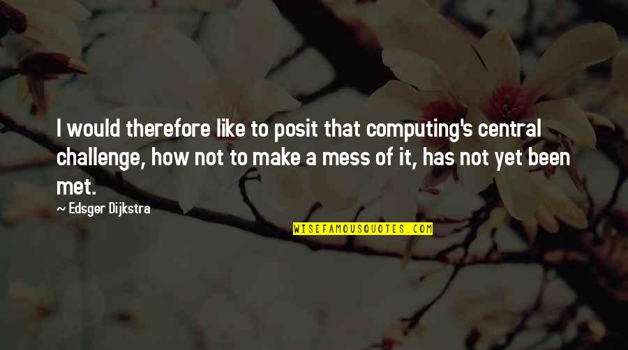 Balcarce Cake Quotes By Edsger Dijkstra: I would therefore like to posit that computing's