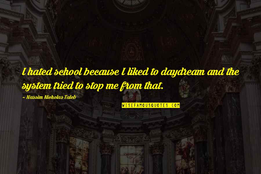 Baldest Country Quotes By Nassim Nicholas Taleb: I hated school because I liked to daydream