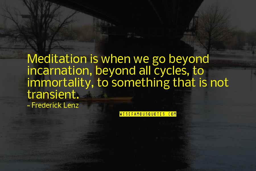 Baldinis Restaurant Quotes By Frederick Lenz: Meditation is when we go beyond incarnation, beyond