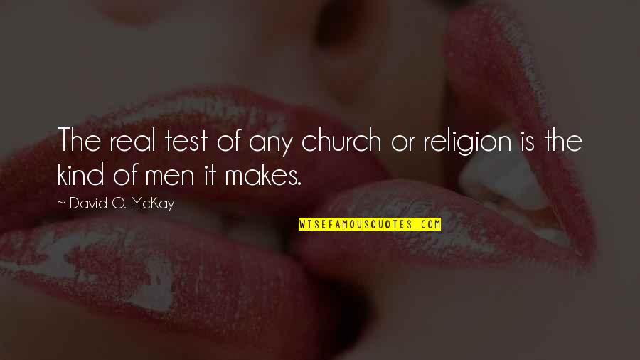 Baldovinos Quotes By David O. McKay: The real test of any church or religion